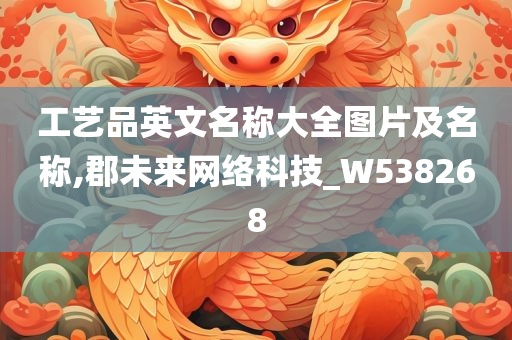 工艺品英文名称大全图片及名称,郡未来网络科技_W538268