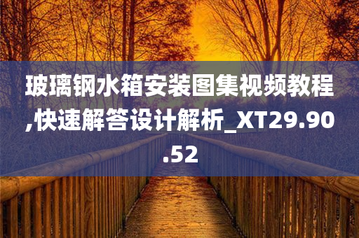 玻璃钢水箱安装图集视频教程,快速解答设计解析_XT29.90.52