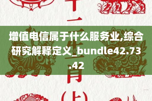 增值电信属于什么服务业,综合研究解释定义_bundle42.73.42