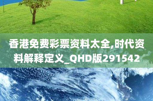 香港免费彩票资料太全,时代资料解释定义_QHD版291542