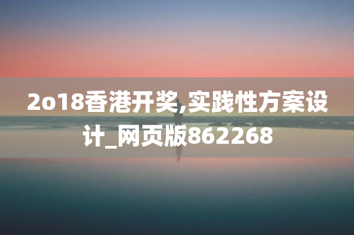 2o18香港开奖,实践性方案设计_网页版862268