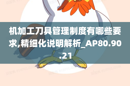 机加工刀具管理制度有哪些要求,精细化说明解析_AP80.90.21