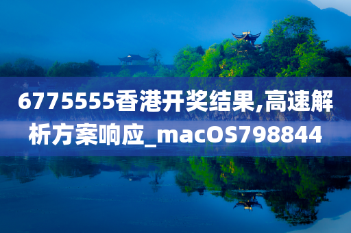 6775555香港开奖结果,高速解析方案响应_macOS798844