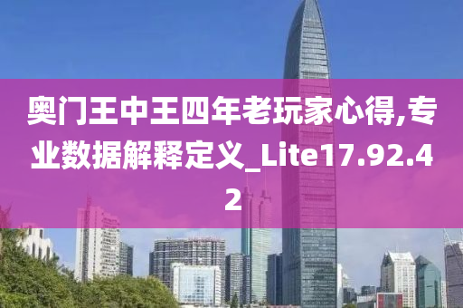 奥门王中王四年老玩家心得,专业数据解释定义_Lite17.92.42