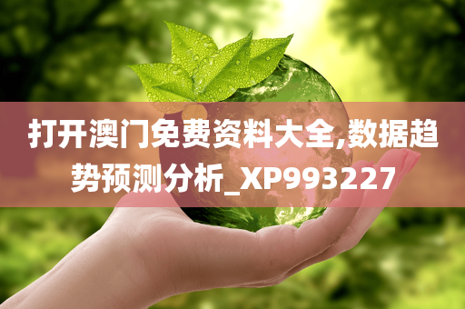 打开澳门免费资料大全,数据趋势预测分析_XP993227