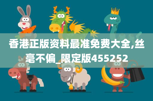 香港正版资料最准免费大全,丝毫不偏_限定版455252