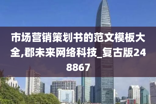 市场营销策划书的范文模板大全,郡未来网络科技_复古版248867