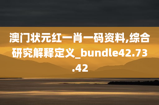 澳门状元红一肖一码资料,综合研究解释定义_bundle42.73.42