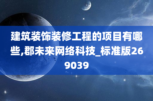 建筑装饰装修工程的项目有哪些,郡未来网络科技_标准版269039