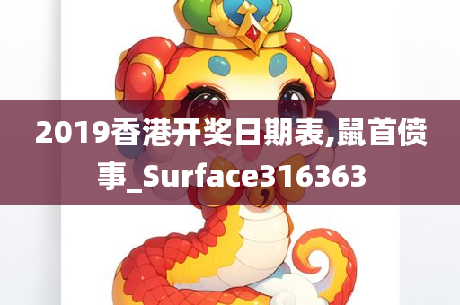 2019香港开奖日期表,鼠首偾事_Surface316363