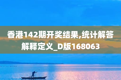 香港142期开奖结果,统计解答解释定义_D版168063