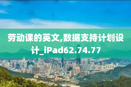 劳动课的英文,数据支持计划设计_iPad62.74.77