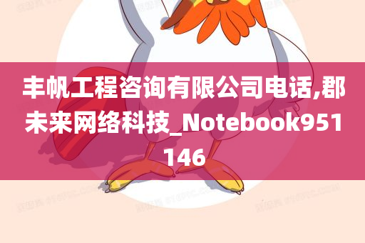 丰帆工程咨询有限公司电话,郡未来网络科技_Notebook951146