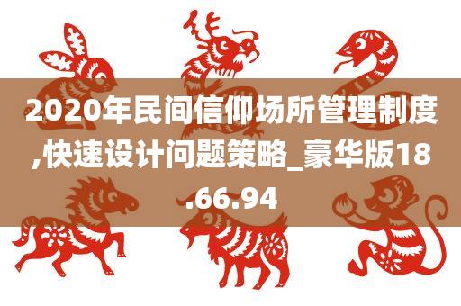 2020年民间信仰场所管理制度,快速设计问题策略_豪华版18.66.94