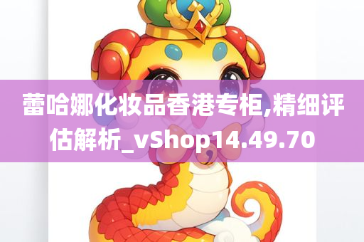 蕾哈娜化妆品香港专柜,精细评估解析_vShop14.49.70