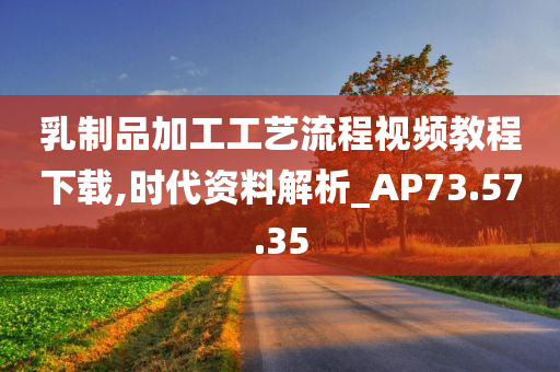 乳制品加工工艺流程视频教程下载,时代资料解析_AP73.57.35