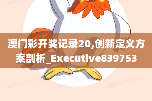 澳门彩开奖记录20,创新定义方案剖析_Executive839753