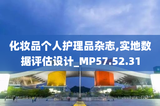 化妆品个人护理品杂志,实地数据评估设计_MP57.52.31