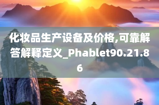 化妆品生产设备及价格,可靠解答解释定义_Phablet90.21.86