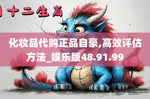 化妆品代购正品自豪,高效评估方法_娱乐版48.91.99