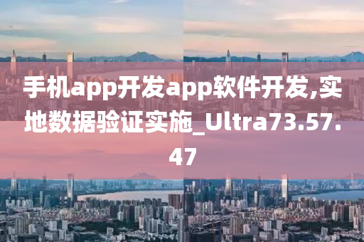 手机app开发app软件开发,实地数据验证实施_Ultra73.57.47