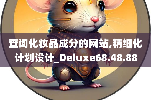 查询化妆品成分的网站,精细化计划设计_Deluxe68.48.88