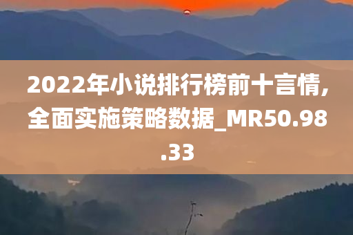 2022年小说排行榜前十言情,全面实施策略数据_MR50.98.33