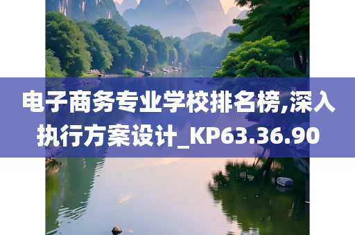 电子商务专业学校排名榜,深入执行方案设计_KP63.36.90