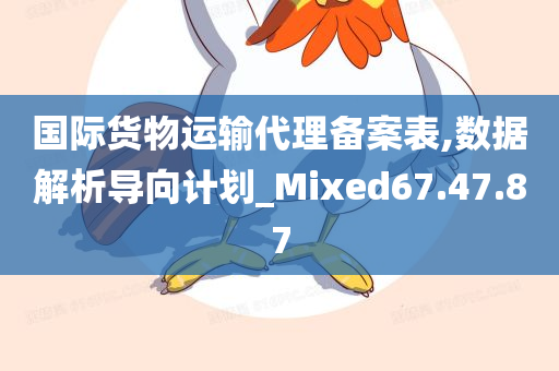 国际货物运输代理备案表,数据解析导向计划_Mixed67.47.87