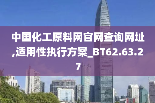 中国化工原料网官网查询网址,适用性执行方案_BT62.63.27