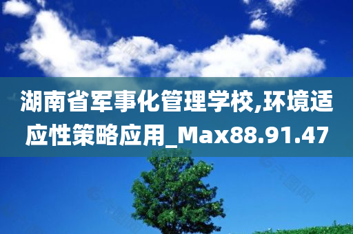 湖南省军事化管理学校,环境适应性策略应用_Max88.91.47