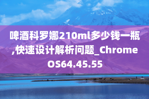 啤酒科罗娜210ml多少钱一瓶,快速设计解析问题_ChromeOS64.45.55