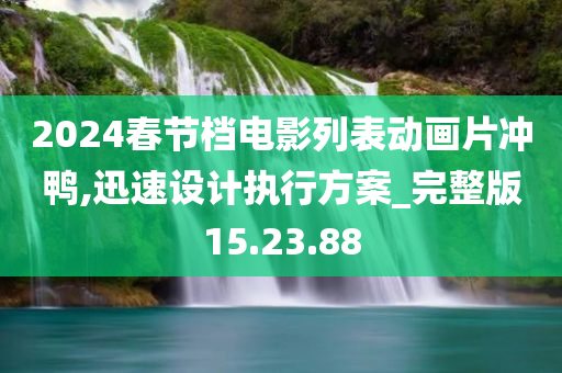 2024春节档电影列表动画片冲鸭,迅速设计执行方案_完整版15.23.88