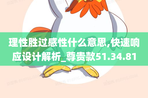 理性胜过感性什么意思,快速响应设计解析_尊贵款51.34.81