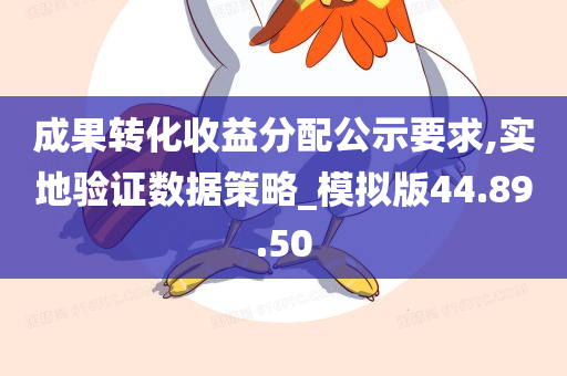 成果转化收益分配公示要求,实地验证数据策略_模拟版44.89.50