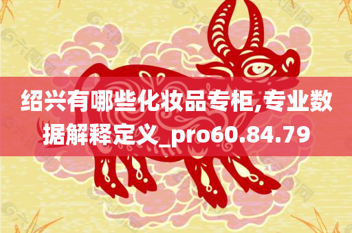 绍兴有哪些化妆品专柜,专业数据解释定义_pro60.84.79