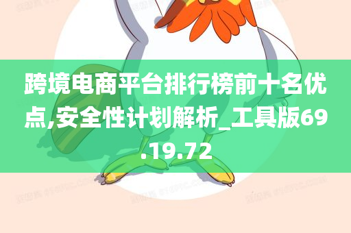 跨境电商平台排行榜前十名优点,安全性计划解析_工具版69.19.72