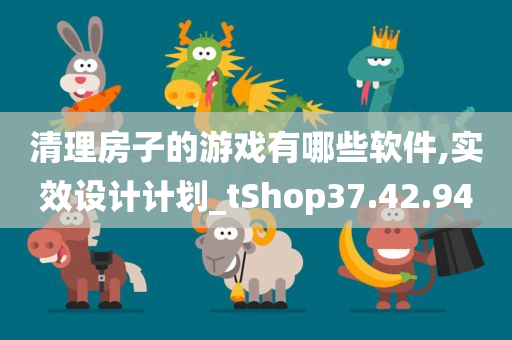 清理房子的游戏有哪些软件,实效设计计划_tShop37.42.94