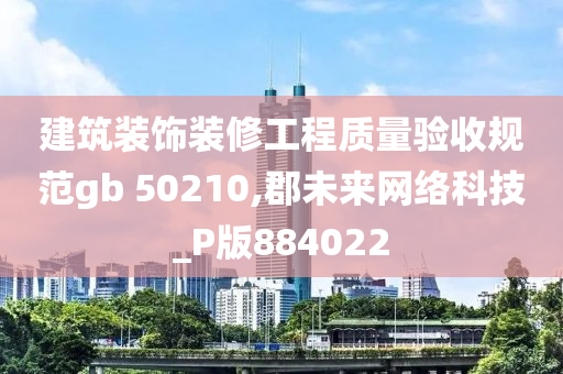 建筑装饰装修工程质量验收规范gb 50210,郡未来网络科技_P版884022