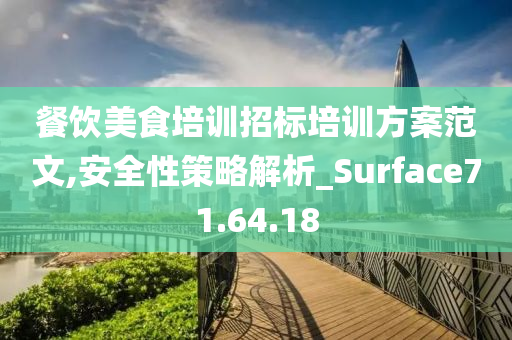 餐饮美食培训招标培训方案范文,安全性策略解析_Surface71.64.18