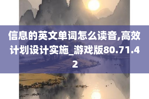 信息的英文单词怎么读音,高效计划设计实施_游戏版80.71.42