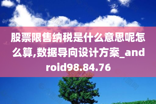 股票限售纳税是什么意思呢怎么算,数据导向设计方案_android98.84.76