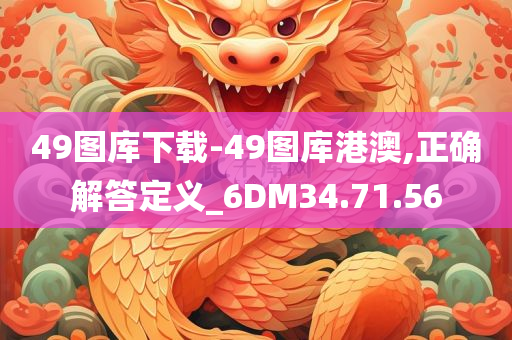 49图库下载-49图库港澳,正确解答定义_6DM34.71.56