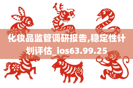 化妆品监管调研报告,稳定性计划评估_ios63.99.25