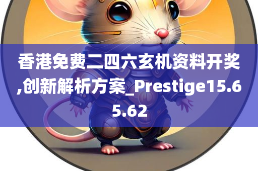 香港免费二四六玄机资料开奖,创新解析方案_Prestige15.65.62