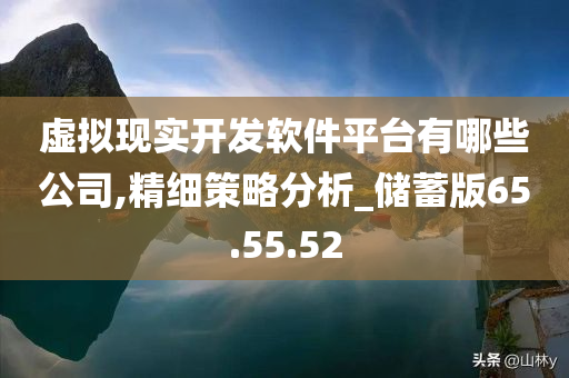 虚拟现实开发软件平台有哪些公司,精细策略分析_储蓄版65.55.52