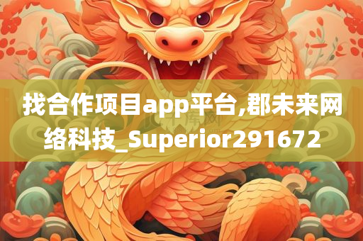 找合作项目app平台,郡未来网络科技_Superior291672