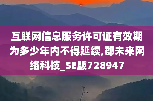 互联网信息服务许可证有效期为多少年内不得延续,郡未来网络科技_SE版728947