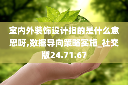 室内外装饰设计指的是什么意思呀,数据导向策略实施_社交版24.71.67