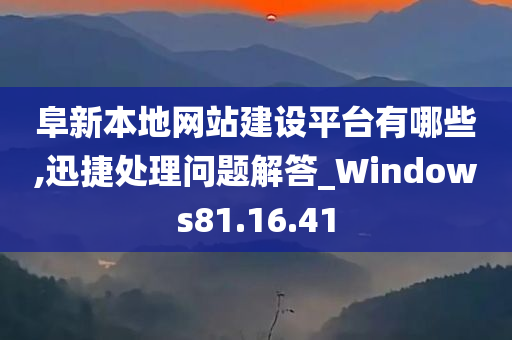 阜新本地网站建设平台有哪些,迅捷处理问题解答_Windows81.16.41